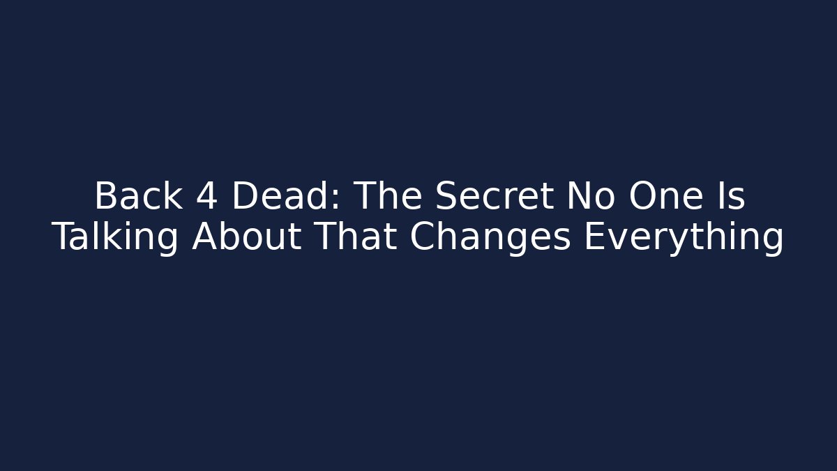 Back 4 Dead: The Secret No One Is Talking About That Changes Everything