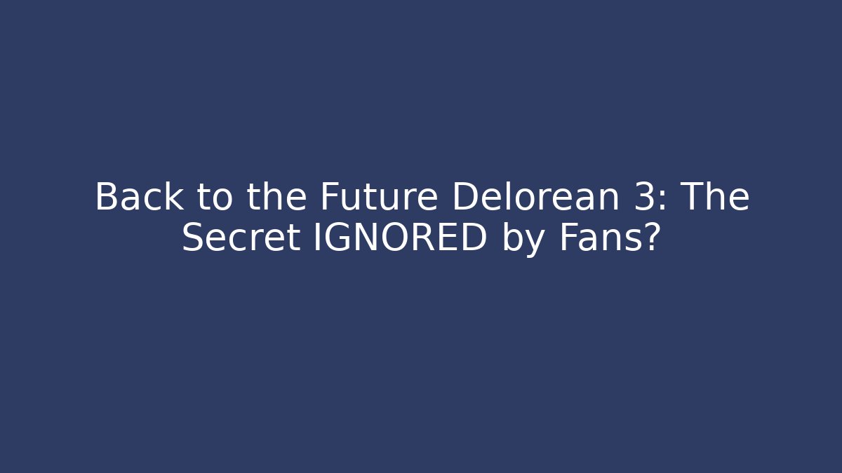 Back to the Future Delorean 3: The Secret IGNORED by Fans?