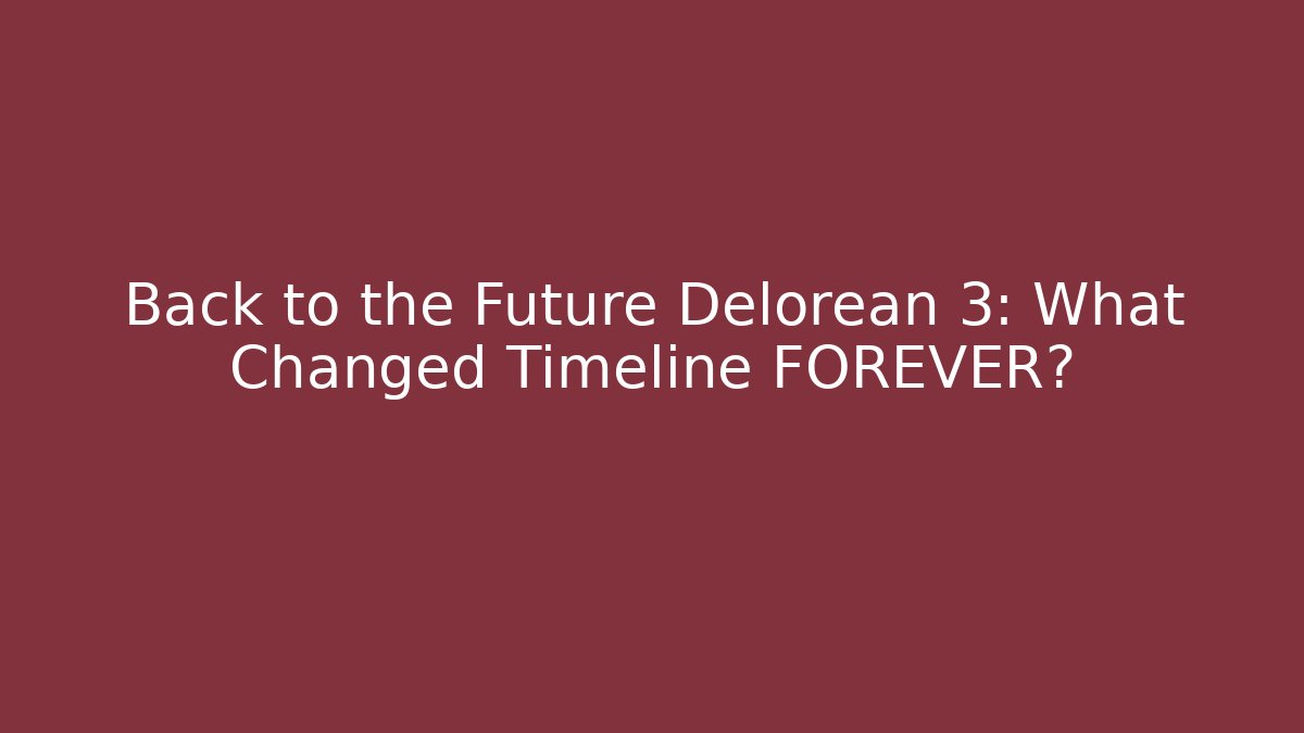 Back to the Future Delorean 3: What Changed Timeline FOREVER?