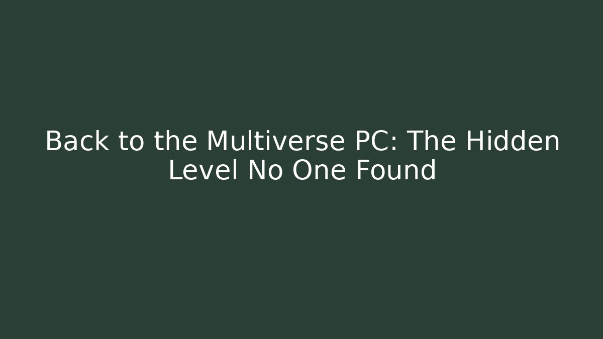 Back to the Multiverse PC: The Hidden Level No One Found