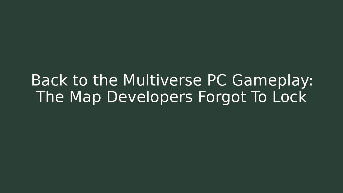 Back to the Multiverse PC Gameplay: The Map Developers Forgot To Lock