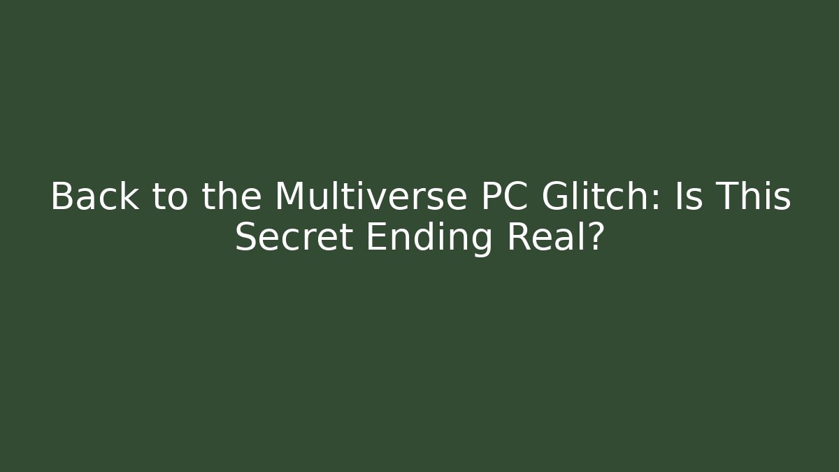 Back to the Multiverse PC Glitch: Is This Secret Ending Real?