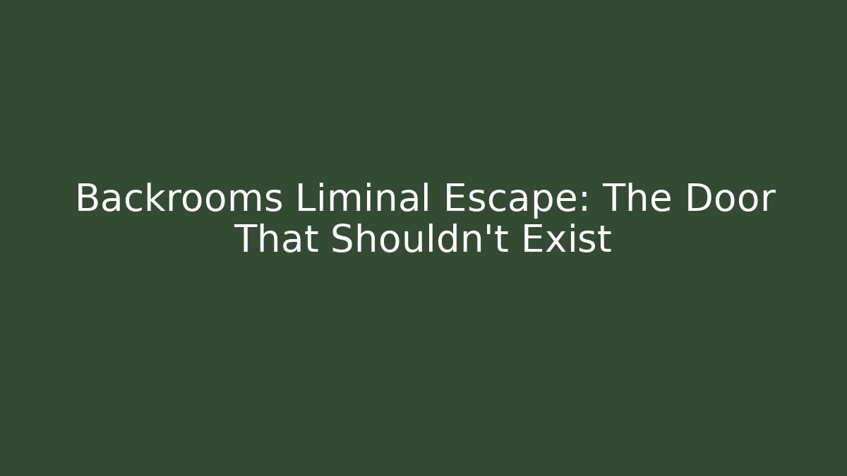 Backrooms Liminal Escape: The Door That Shouldn't Exist
