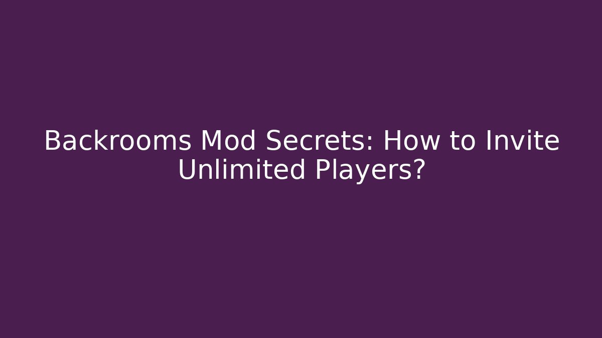 Backrooms Mod Secrets: How to Invite Unlimited Players?
