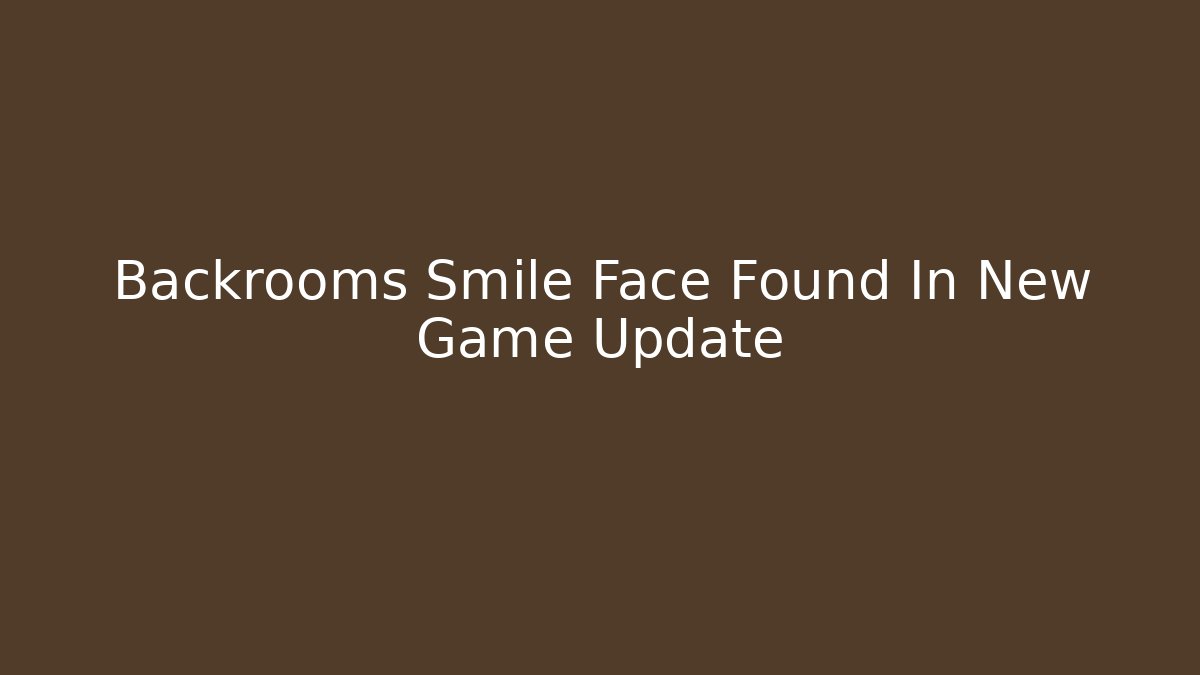 Backrooms Smile Face Found In New Game Update