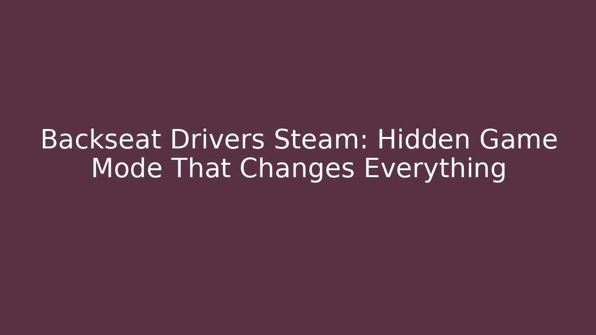 Backseat Drivers Steam: Hidden Game Mode That Changes Everything