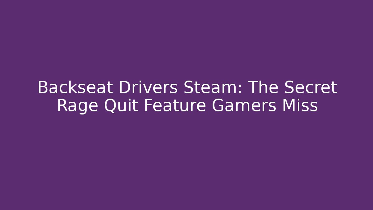 Backseat Drivers Steam: The Secret Rage Quit Feature Gamers Miss