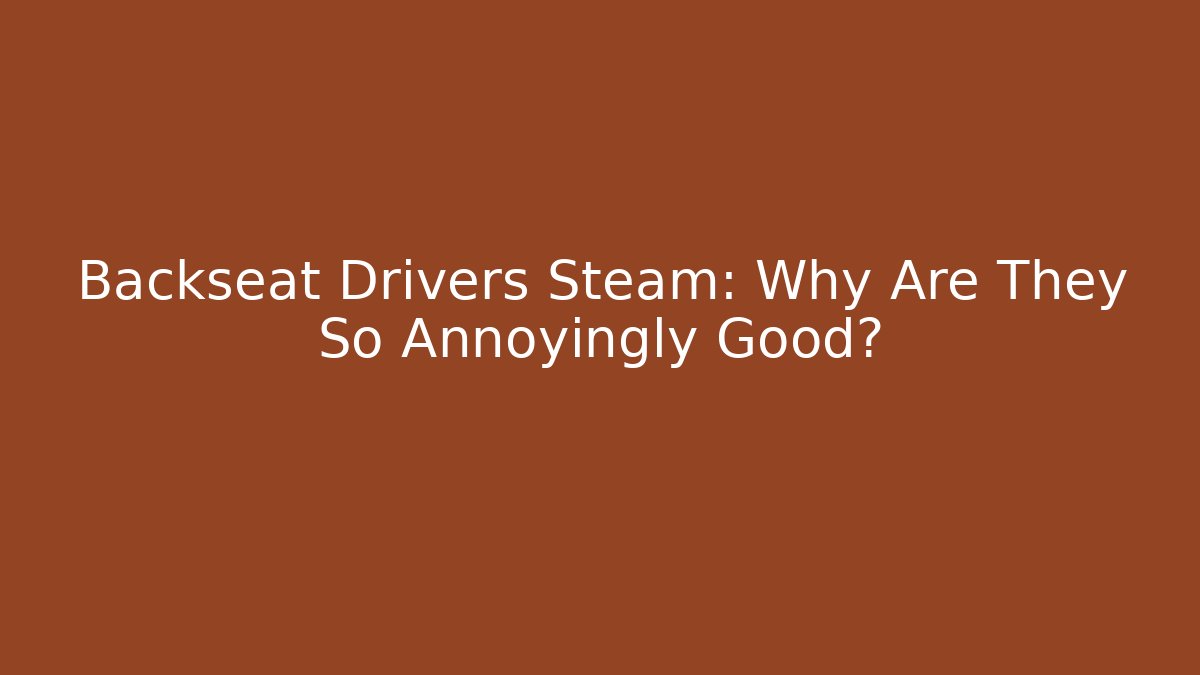 Backseat Drivers Steam: Why Are They So Annoyingly Good? - Método de Aprovação