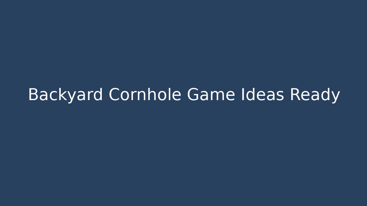 Backyard Cornhole Game Ideas Ready