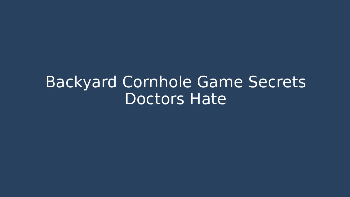 Backyard Cornhole Game Secrets Doctors Hate