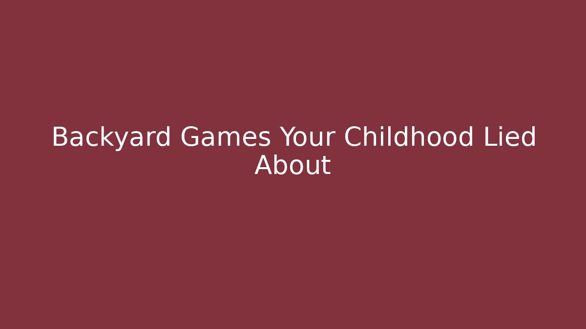 Backyard Games Your Childhood Lied About