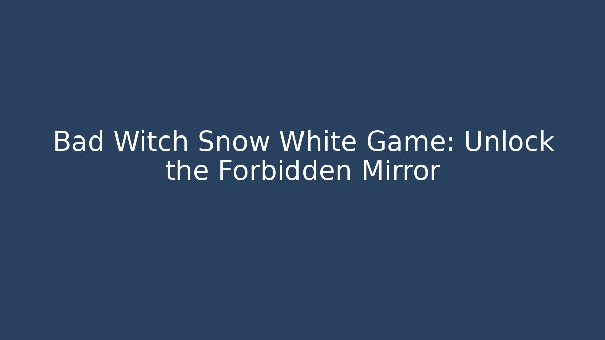Bad Witch Snow White Game: Unlock the Forbidden Mirror - Método de Aprovação