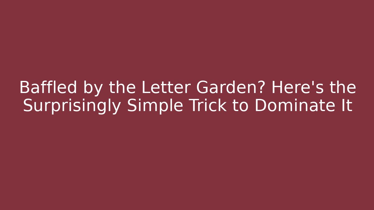 Baffled by the Letter Garden? Here’s the Surprisingly Simple Trick to Dominate It