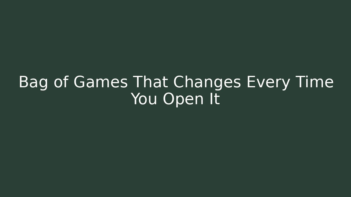 Bag of Games That Changes Every Time You Open It