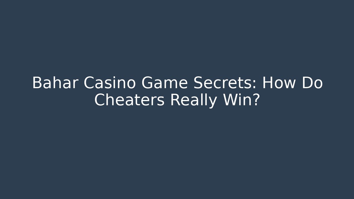 Bahar Casino Game Secrets: How Do Cheaters Really Win?