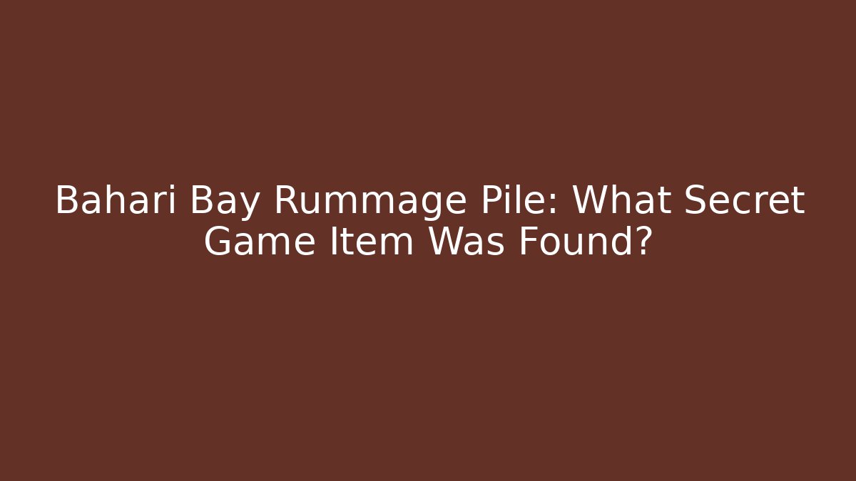 Bahari Bay Rummage Pile: What Secret Game Item Was Found?