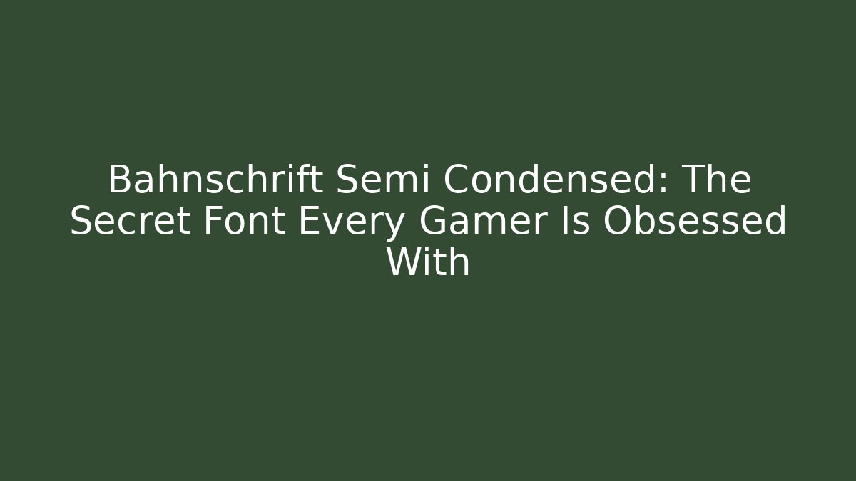 Bahnschrift Semi Condensed: The Secret Font Every Gamer Is Obsessed With