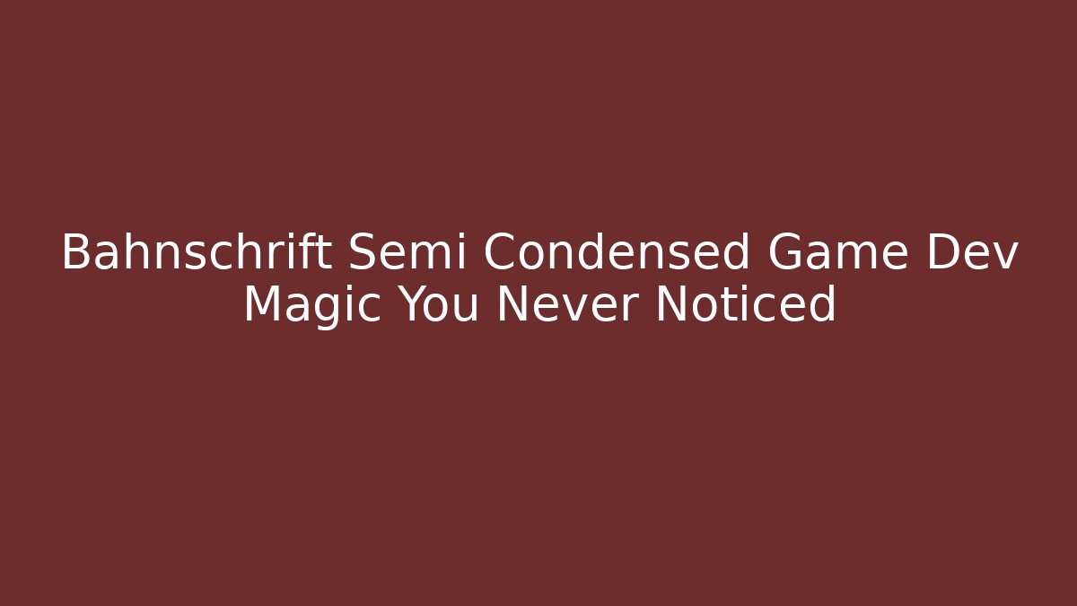 Bahnschrift Semi Condensed Game Dev Magic You Never Noticed