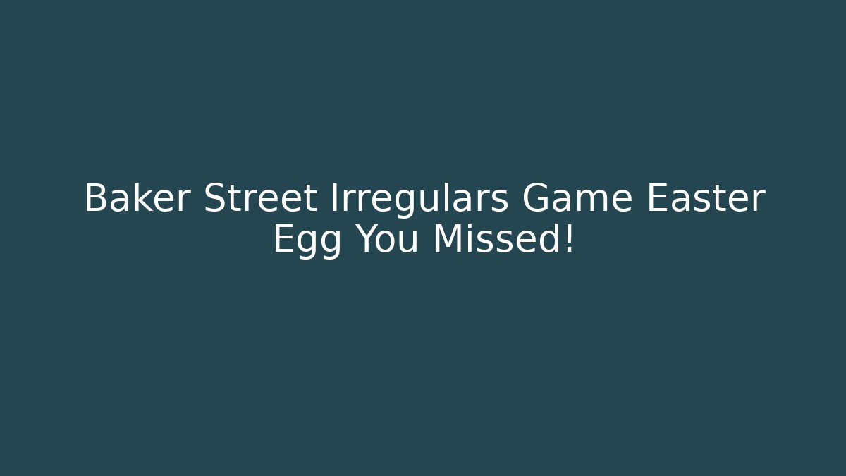 Baker Street Irregulars Game Easter Egg You Missed!