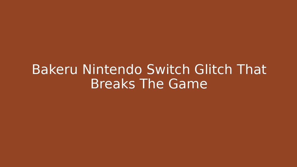Bakeru Nintendo Switch Glitch That Breaks The Game
