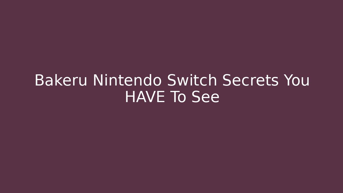 Bakeru Nintendo Switch Secrets You HAVE To See