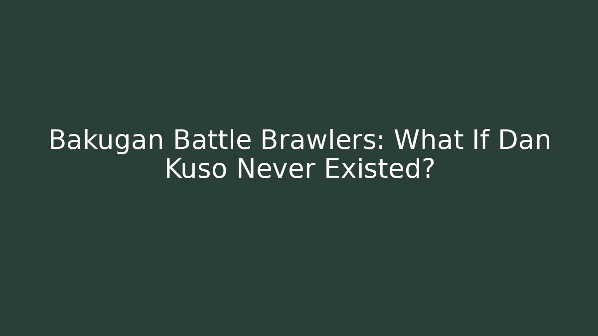 Bakugan Battle Brawlers: What If Dan Kuso Never Existed?
