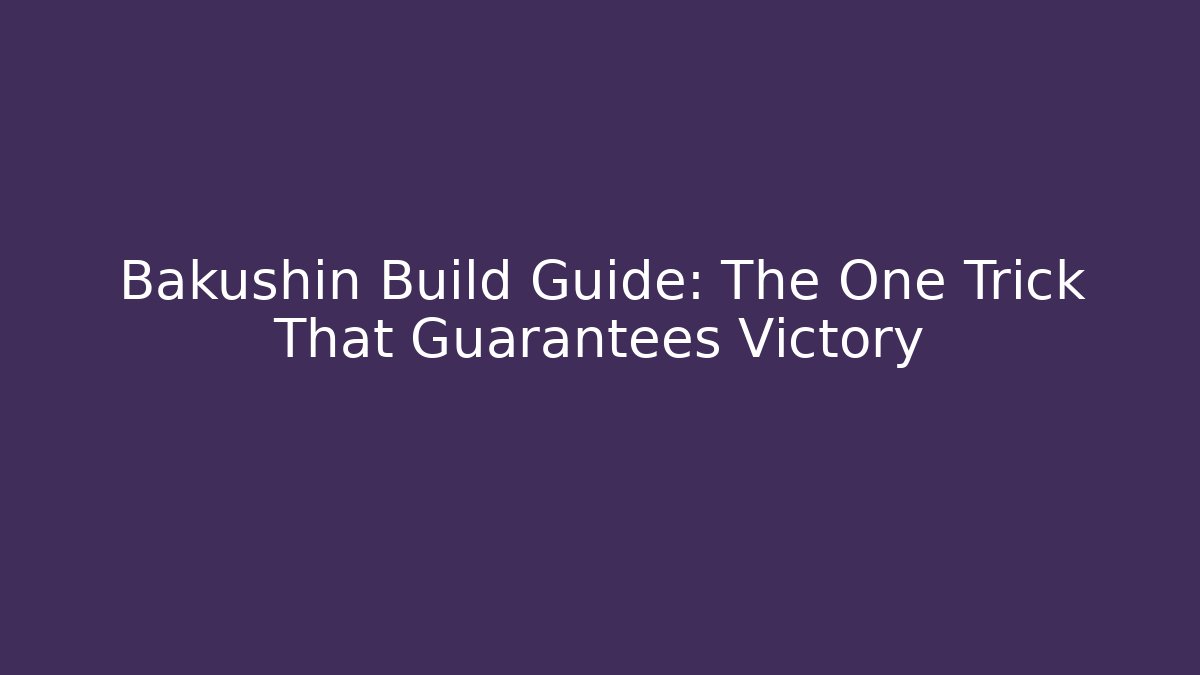 Bakushin Build Guide: The One Trick That Guarantees Victory