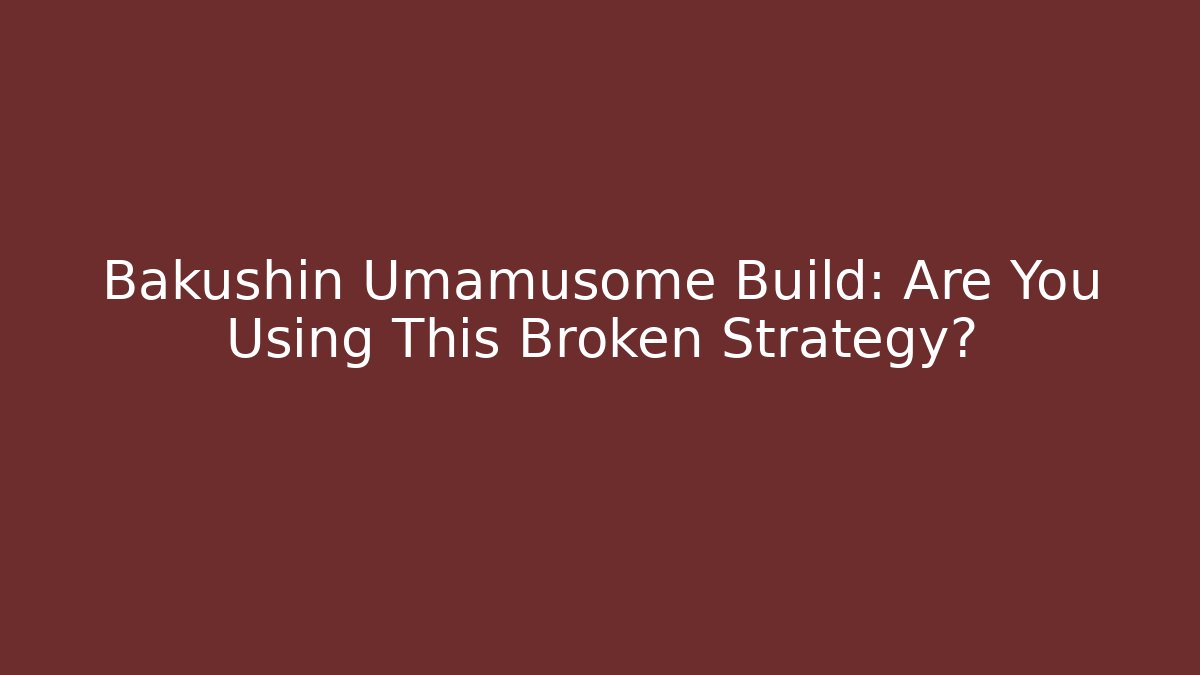 Bakushin Umamusome Build: Are You Using This Broken Strategy?