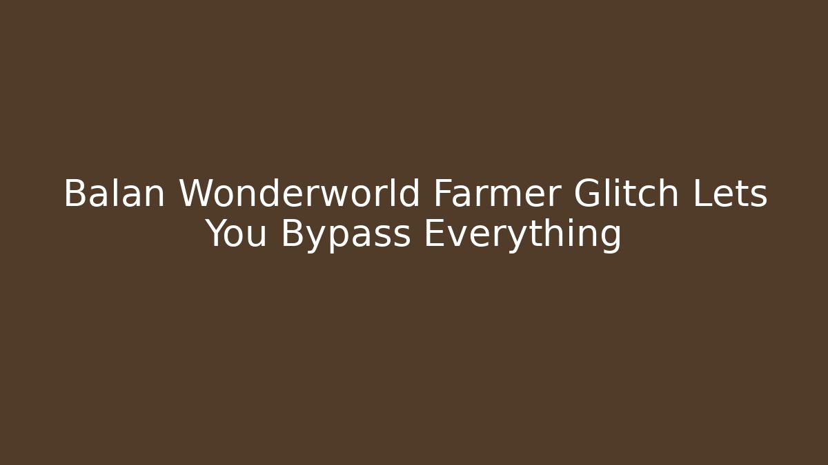 Balan Wonderworld Farmer Glitch Lets You Bypass Everything - Método de Aprovação