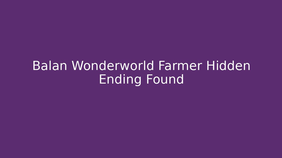 Balan Wonderworld Farmer Hidden Ending Found