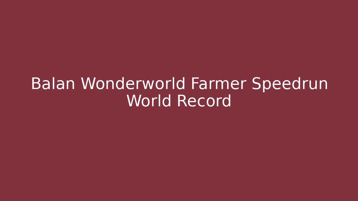 Balan Wonderworld Farmer Speedrun World Record