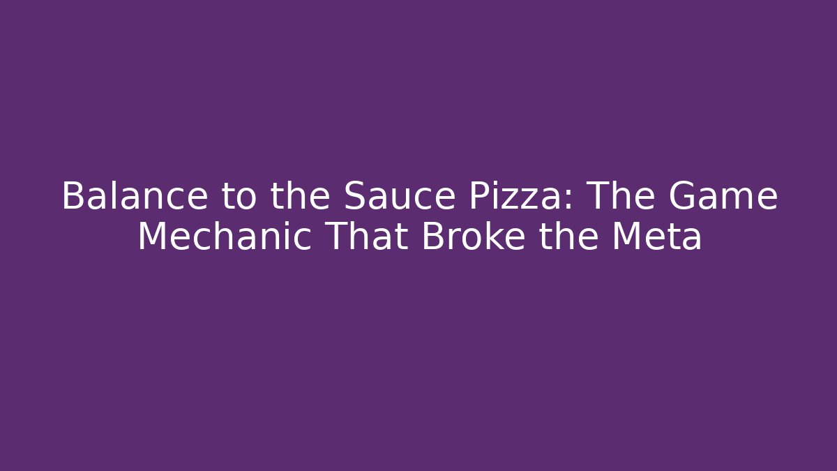 Balance to the Sauce Pizza: The Game Mechanic That Broke the Meta - Método de Aprovação