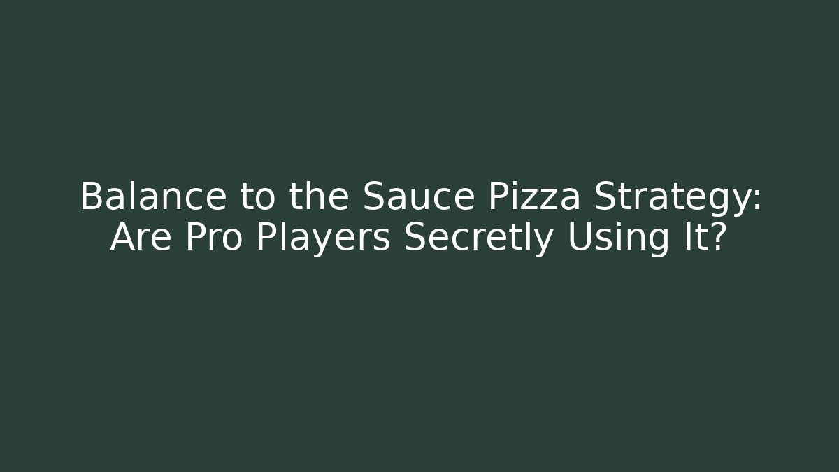 Balance to the Sauce Pizza Strategy: Are Pro Players Secretly Using It?