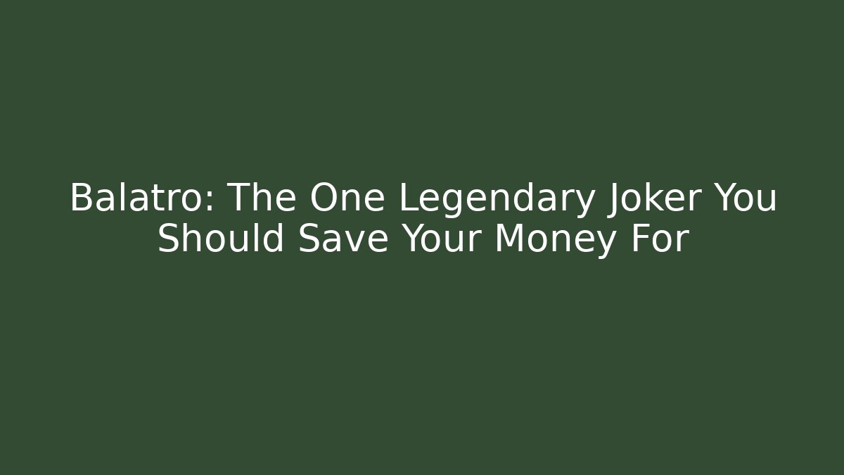 Balatro: The One Legendary Joker You Should Save Your Money For