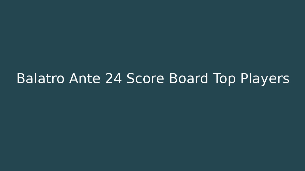 Balatro Ante 24 Score Board Top Players