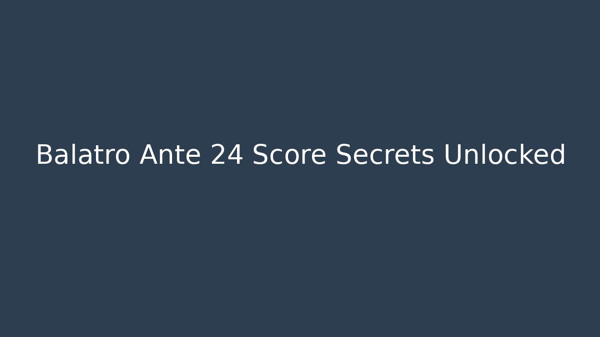 Balatro Ante 24 Score Secrets Unlocked - Método de Aprovação