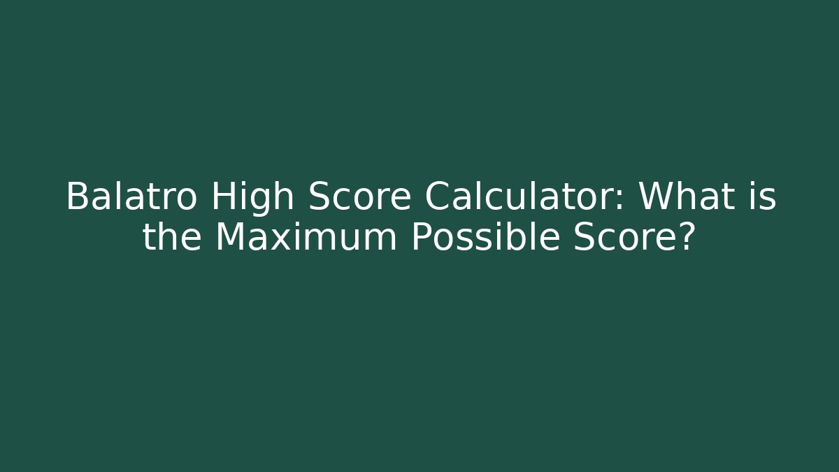 Balatro High Score Calculator: What is the Maximum Possible Score?