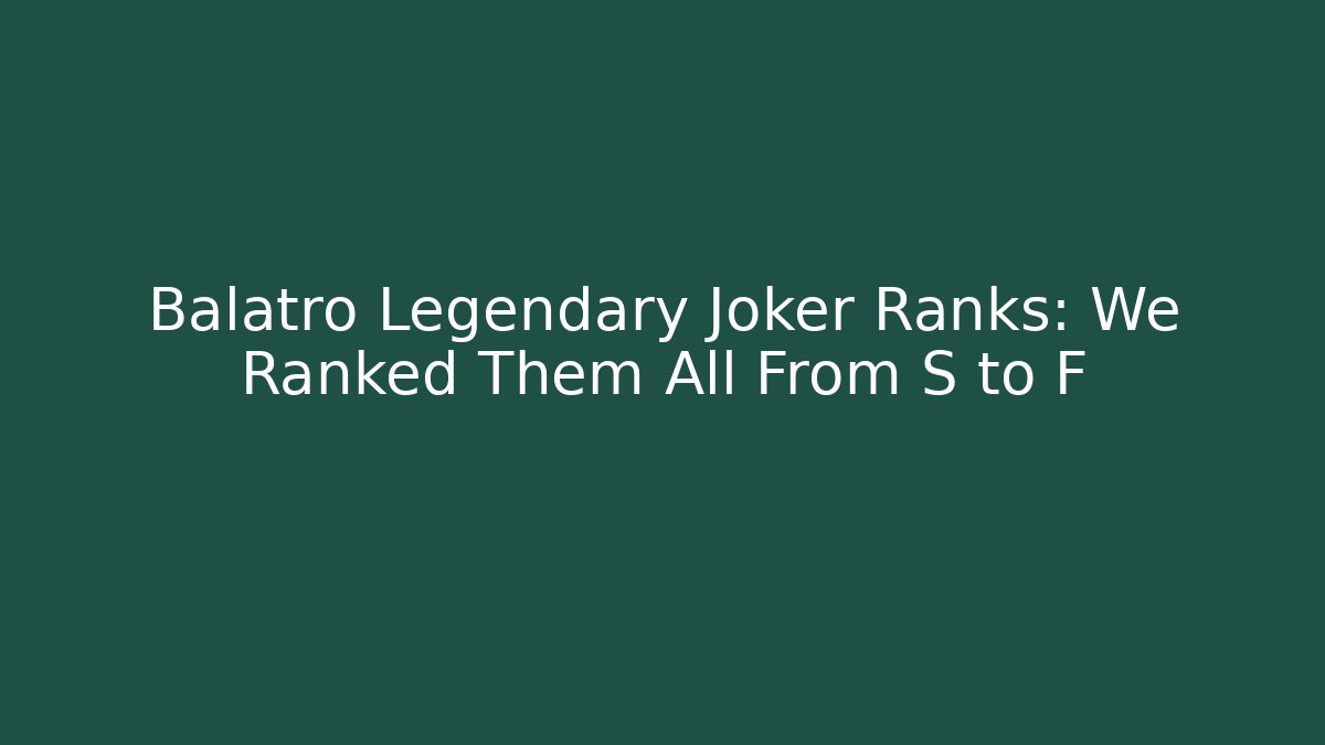 Balatro Legendary Joker Ranks: We Ranked Them All From S to F