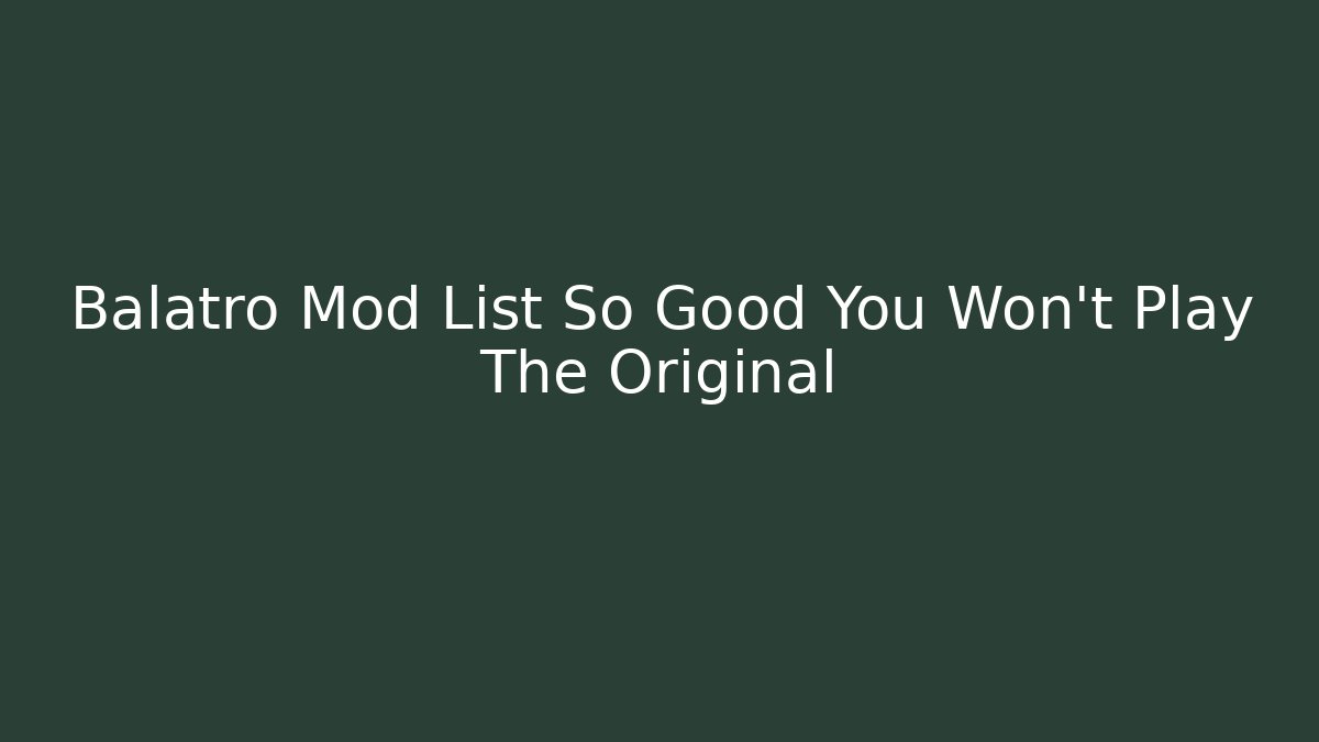 Balatro Mod List So Good You Won't Play The Original