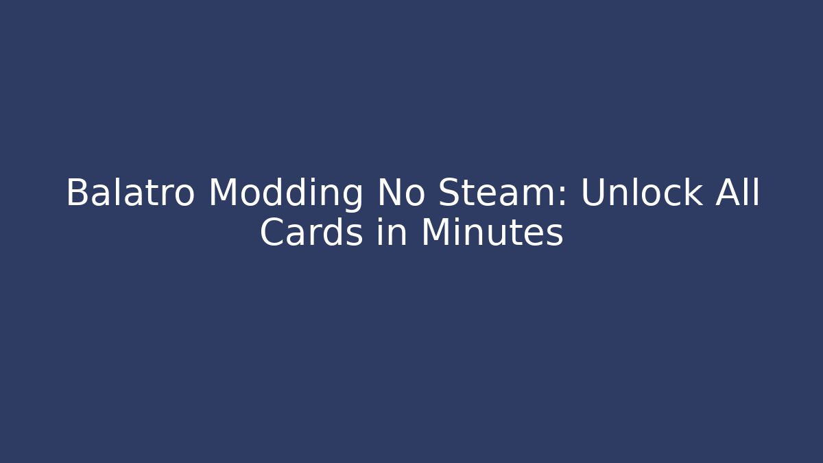 Balatro Modding No Steam: Unlock All Cards in Minutes