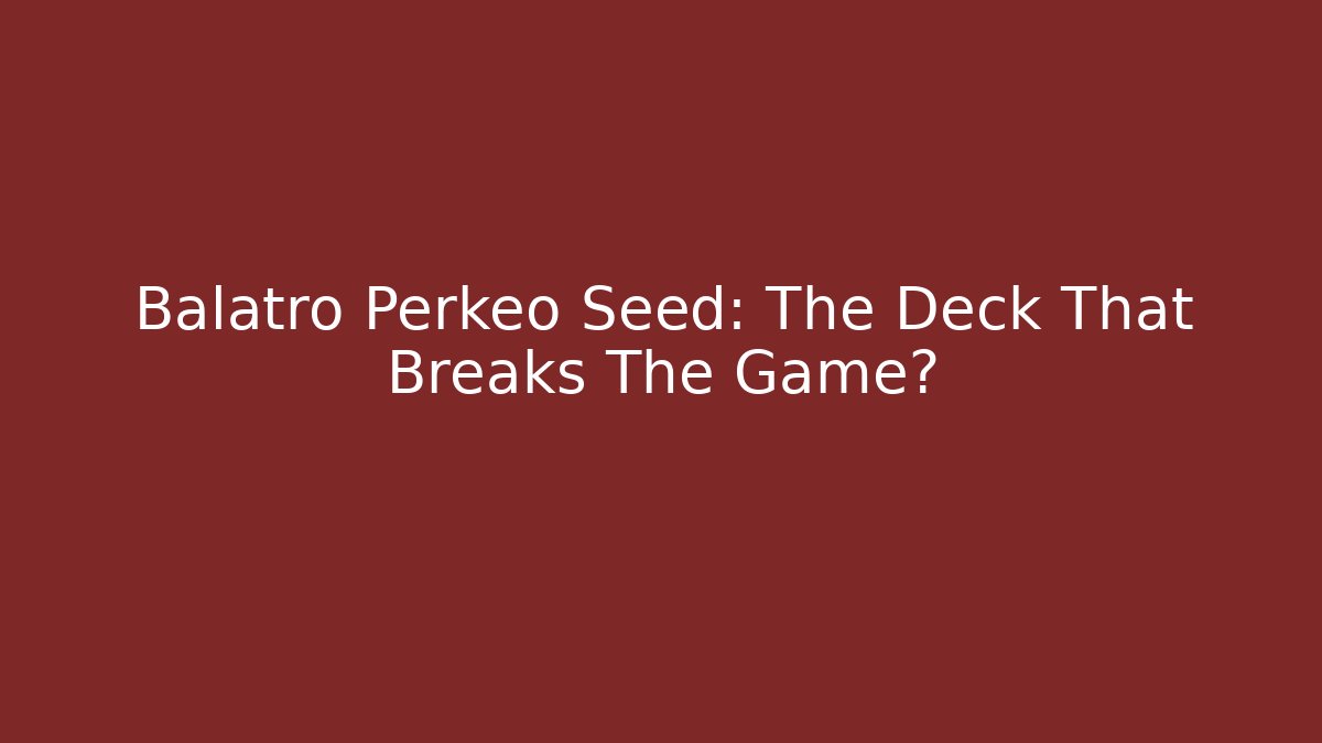 Balatro Perkeo Seed: The Deck That Breaks The Game?