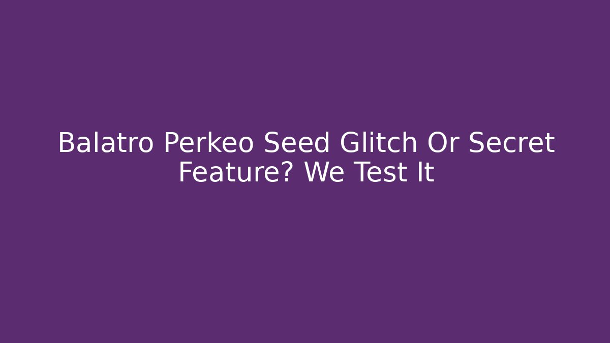 Balatro Perkeo Seed Glitch Or Secret Feature? We Test It