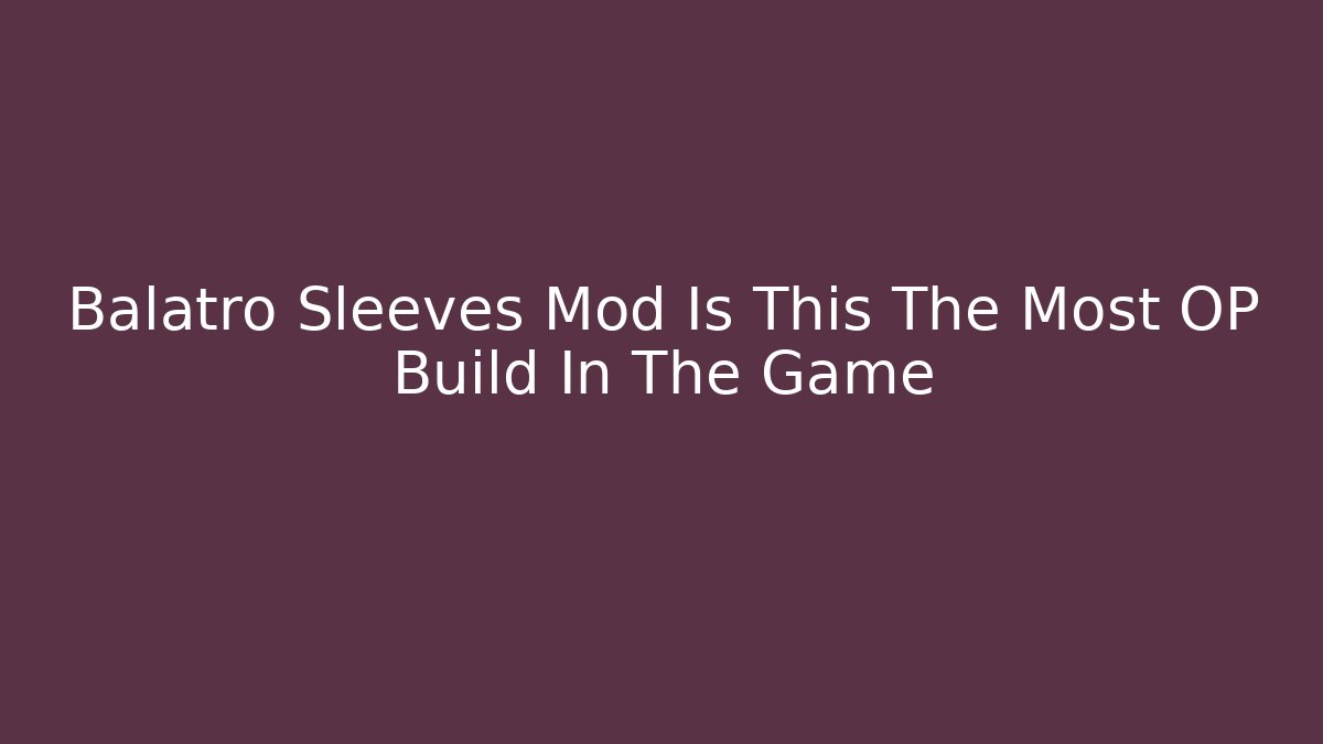Balatro Sleeves Mod Is This The Most OP Build In The Game