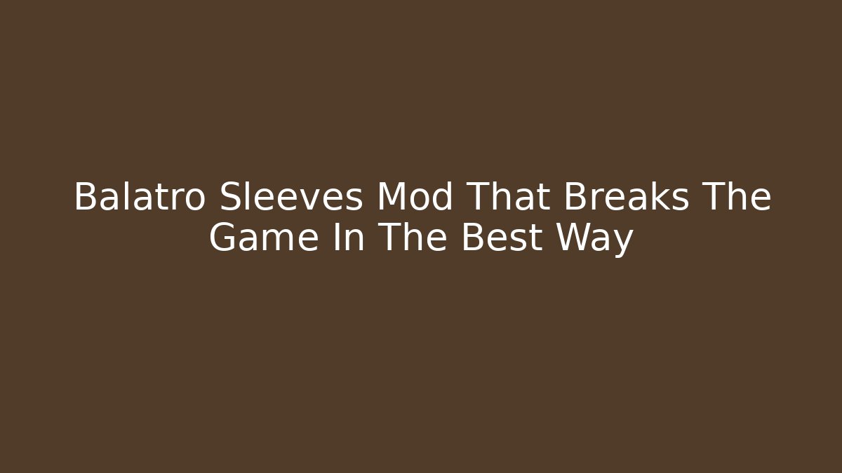 Balatro Sleeves Mod That Breaks The Game In The Best Way - Método de Aprovação