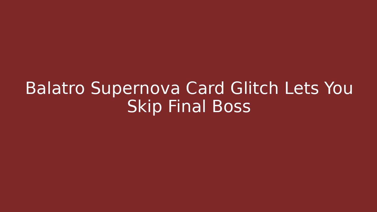 Balatro Supernova Card Glitch Lets You Skip Final Boss