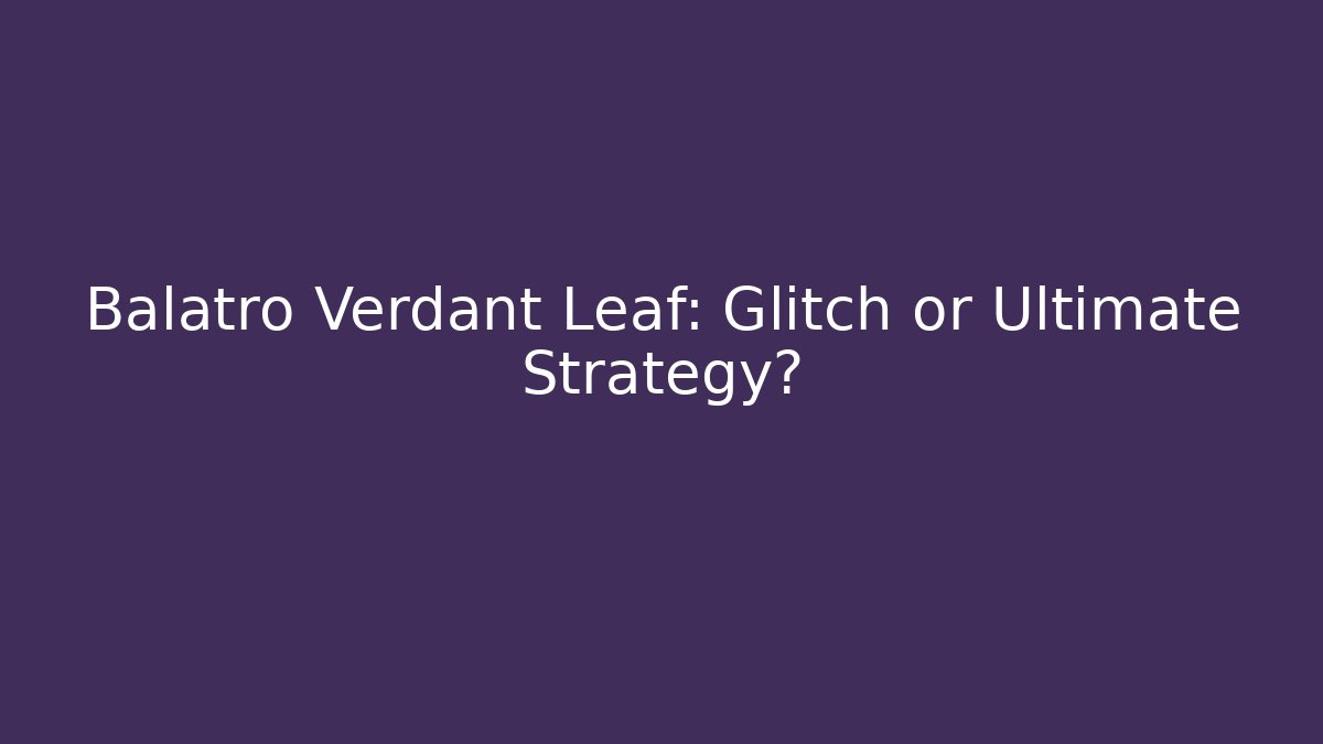 Balatro Verdant Leaf: Glitch or Ultimate Strategy? - Método de Aprovação