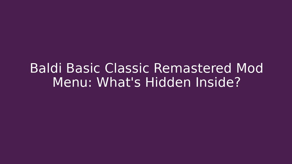 Baldi Basic Classic Remastered Mod Menu: What's Hidden Inside?