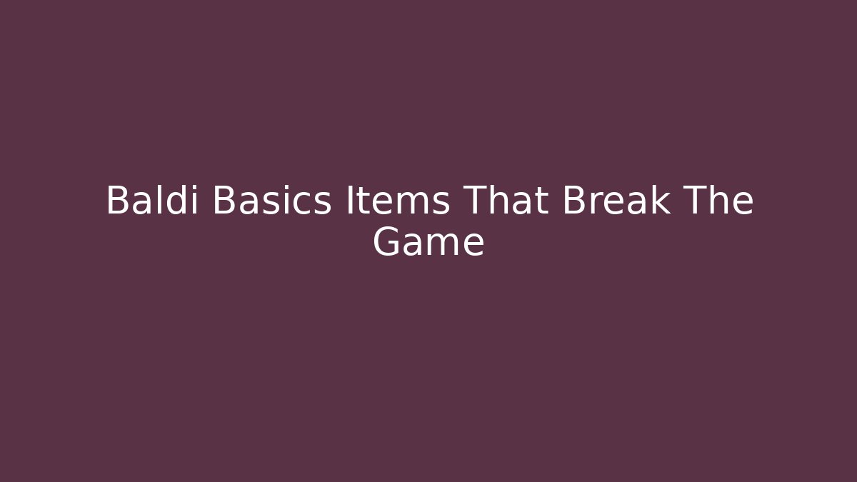 Baldi Basics Items That Break The Game