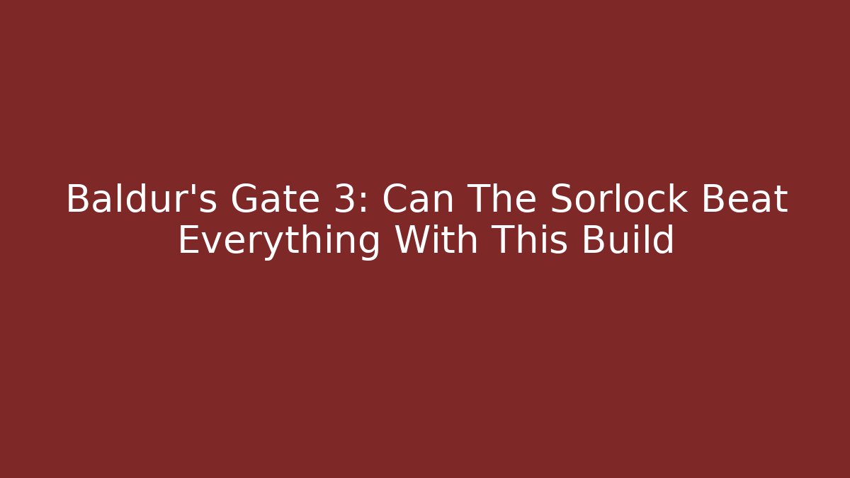 Baldur's Gate 3: Can The Sorlock Beat Everything With This Build