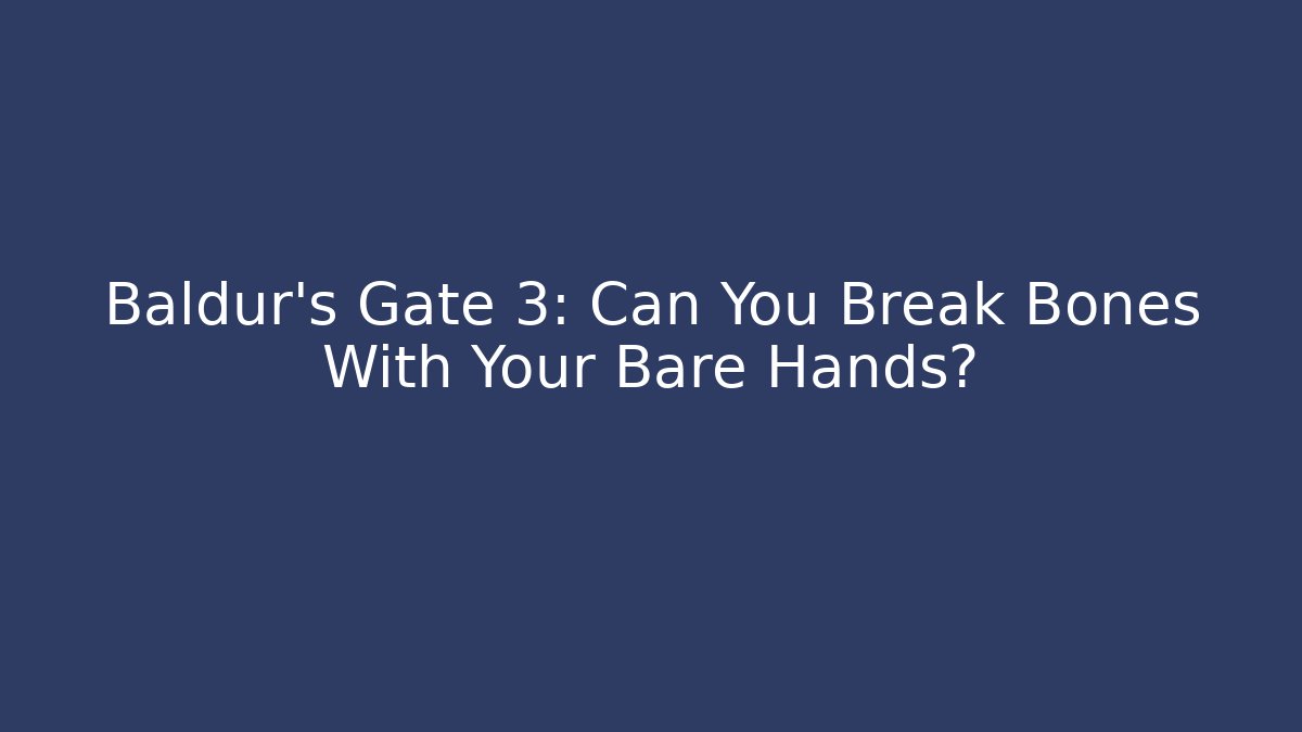 Baldur's Gate 3: Can You Break Bones With Your Bare Hands?